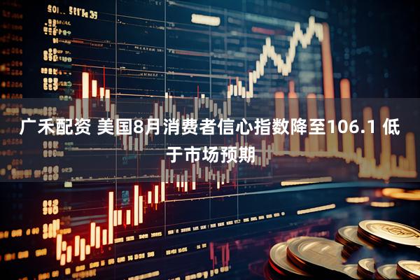 广禾配资 美国8月消费者信心指数降至106.1 低于市场预期
